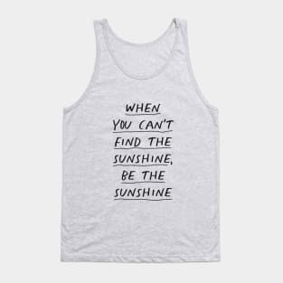 When You Can't Find The Sunshine Be the Sunshine in black and white Tank Top